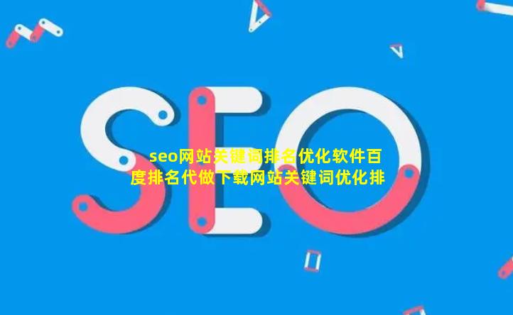 seo网站关键词排名优化软件百度排名代做下载【网站关键词优化排名多少钱】